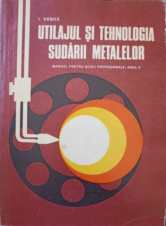 Vezi detalii pentru Utilajul Si Tehnologia Sudarii Metalelor. Manual Pentru Scoli Profesionale, Anul Ii