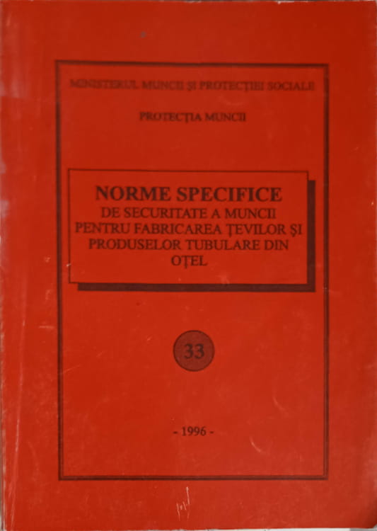 Vezi detalii pentru Norme Specifice De Securitate A Muncii Pentru Fabricarea Tevilor Si Produselor Tubulare Din Otel