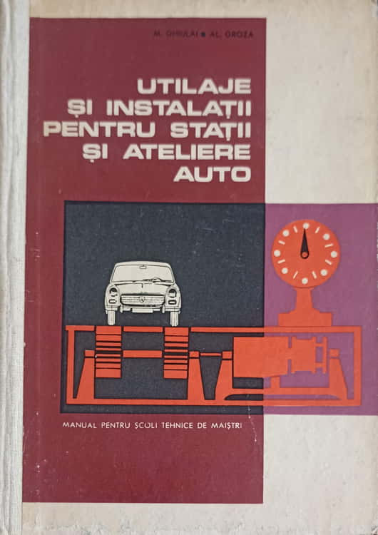 Utilaje Si Instalatii Pentru Statii Si Ateliere Auto. Manual Pentru Scoli Tehnice De Maistri