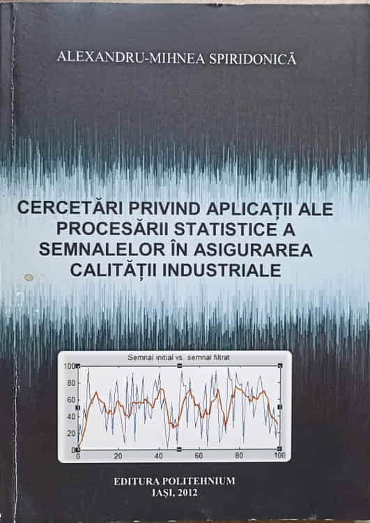 Vezi detalii pentru Cercetari Privind Aplicatii Ale Procesarii Statistice A Semnalelor In Asigurarea Calitatii Industriale