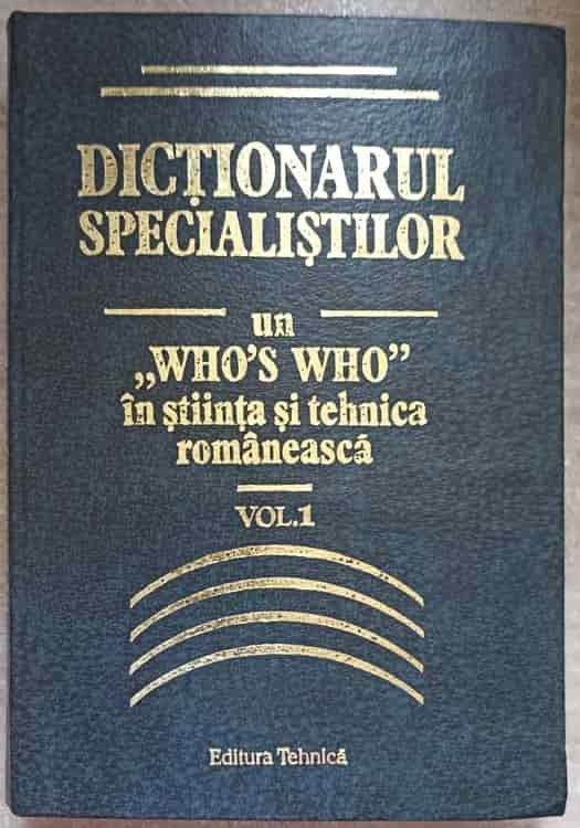 Dictionarul specialistilor. un who's who in stiinta si tehnica romaneasca vol.1