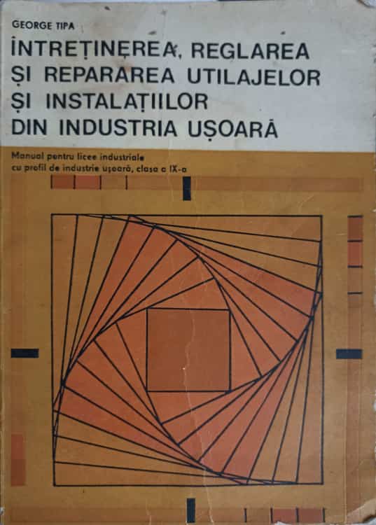 Intretinerea, Reglarea Si Repararea Utilajelor Si Instalatiilor Din Industria Usoara. Manual Pentru Licee Industriale, Clasa A Ix-a