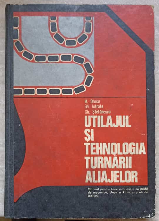 Utilajul Si Tehnologia Turnarii Aliajelor. Manual Pentru Licee Industriale Clasa A Xii-a