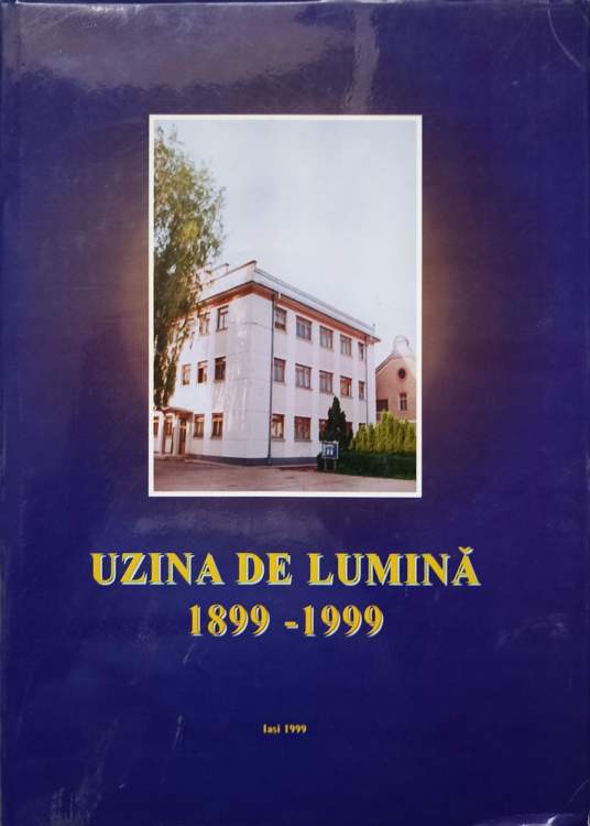 Uzina De Lumina Iasi 1899-1999